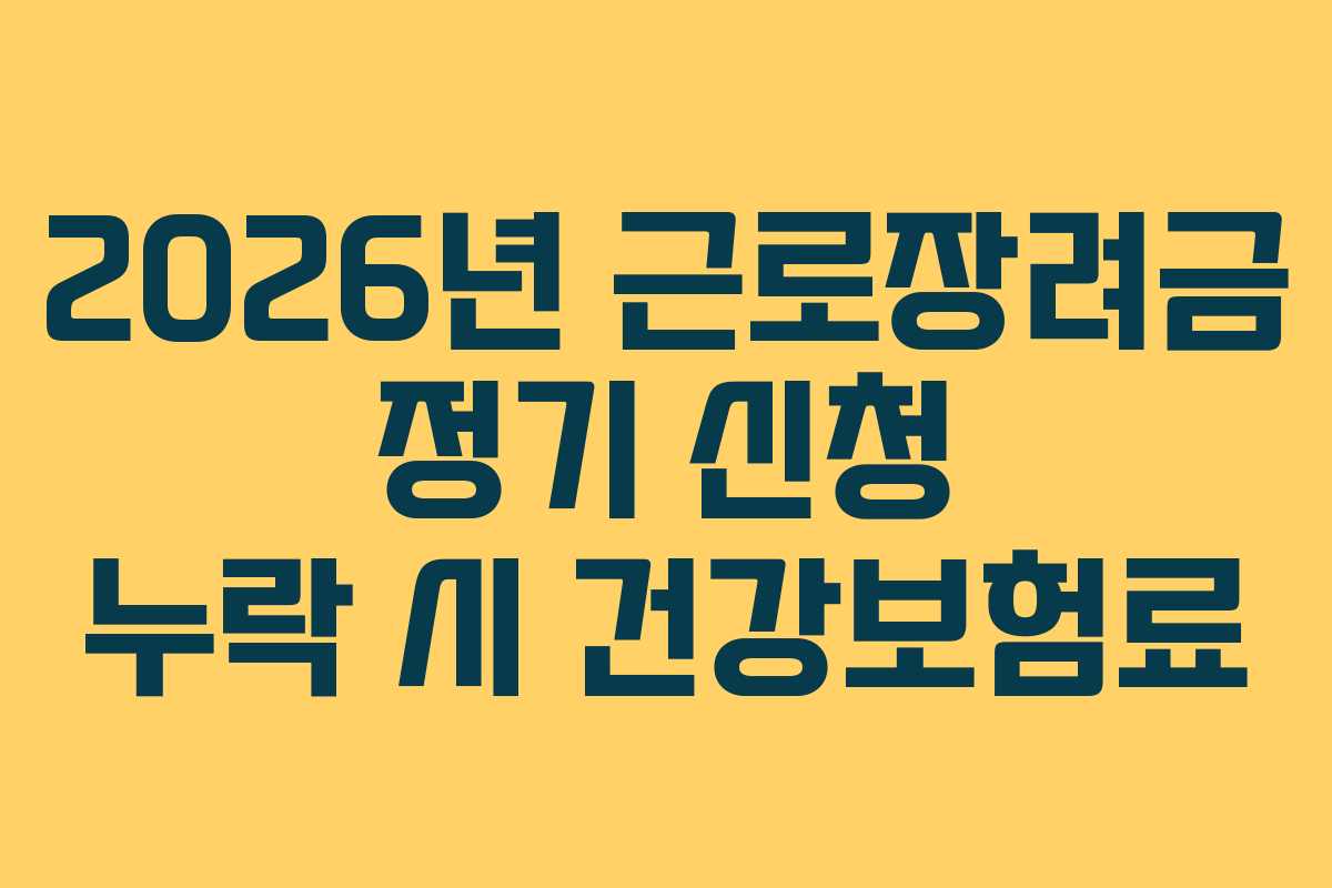 2026년 근로장려금 정기 신청 누락 시 건강보험료 2026년 근로장려금 정기 신청 누락 시 건강보험료