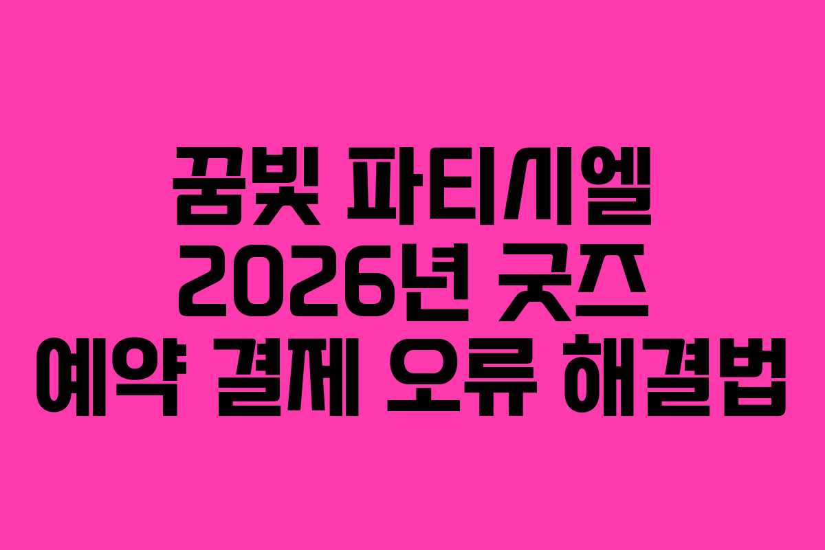 꿈빛 파티시엘 2026년 굿즈 예약 결제 오류 해결법 꿈빛 파티시엘 2026년 굿즈 예약 결제 오류 해결법