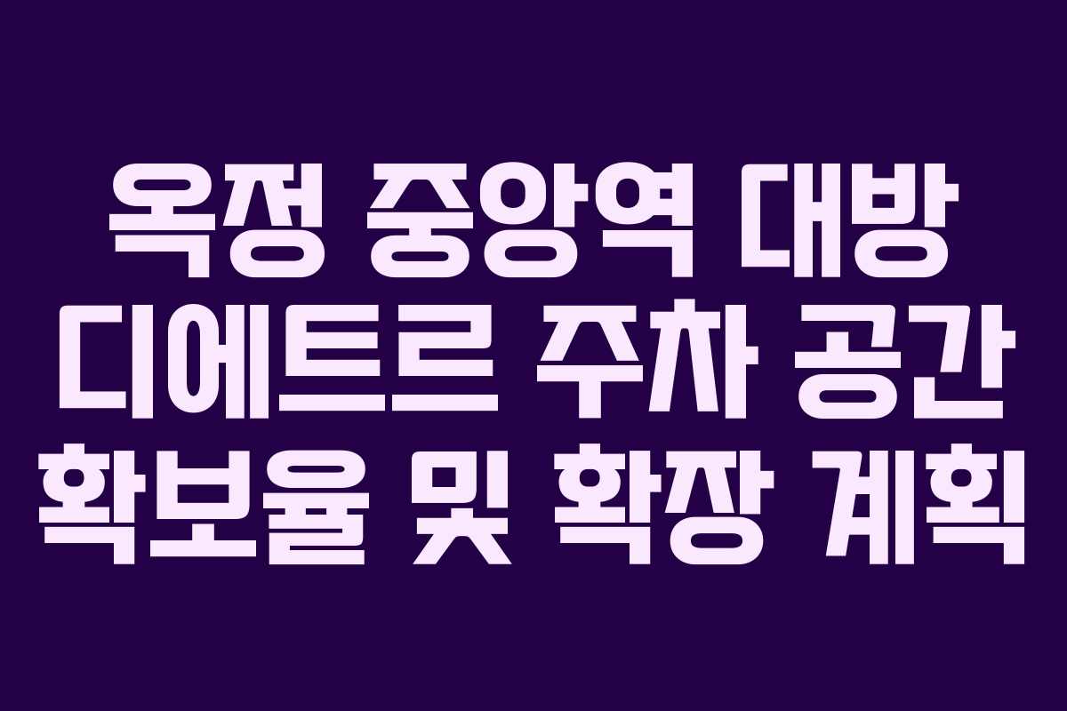 옥정 중앙역 대방 디에트르 주차 공간 확보율 및 확장 계획