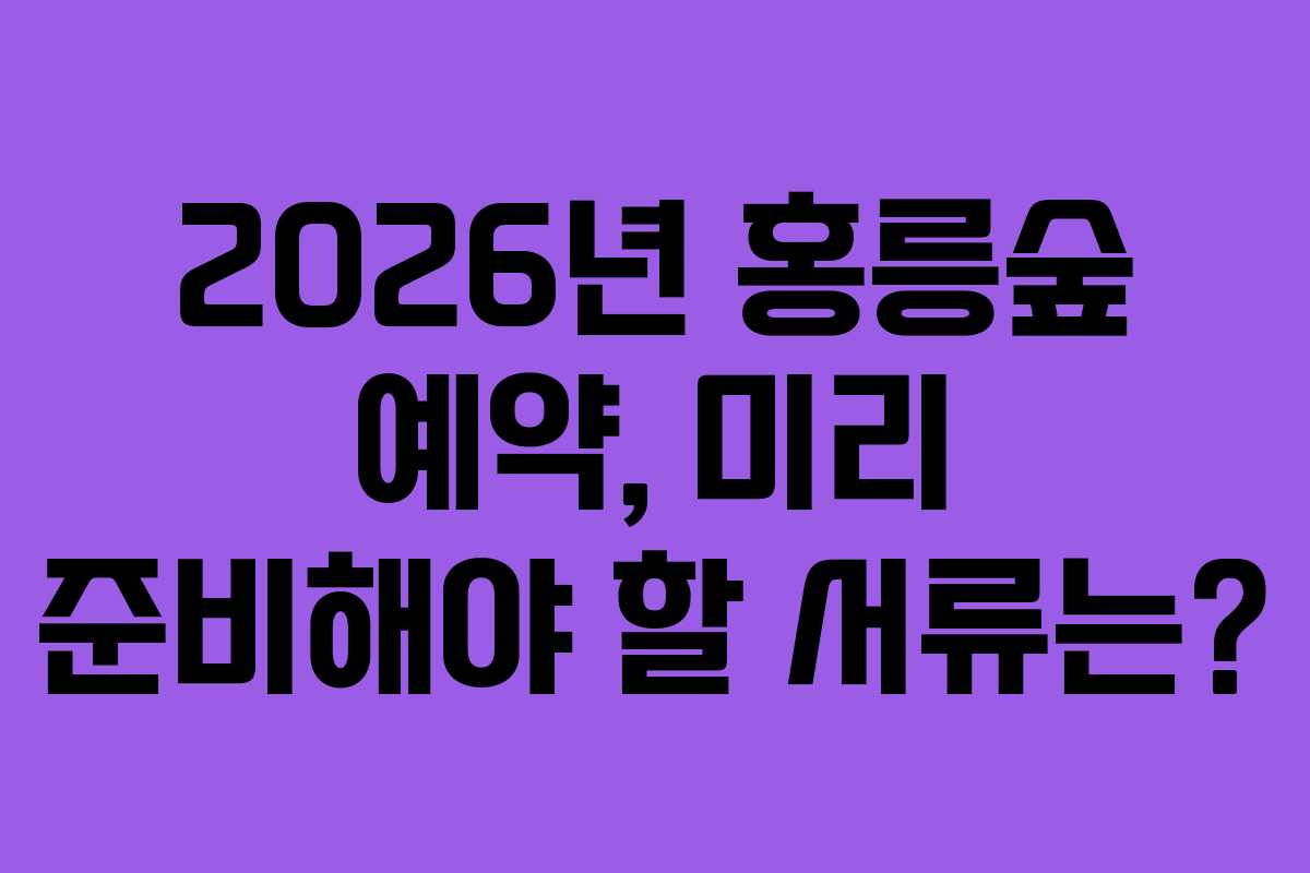 2026년 홍릉숲 예약, 미리 준비해야 할 서류는? 2026년 홍릉숲 예약, 미리 준비해야 할 서류는?