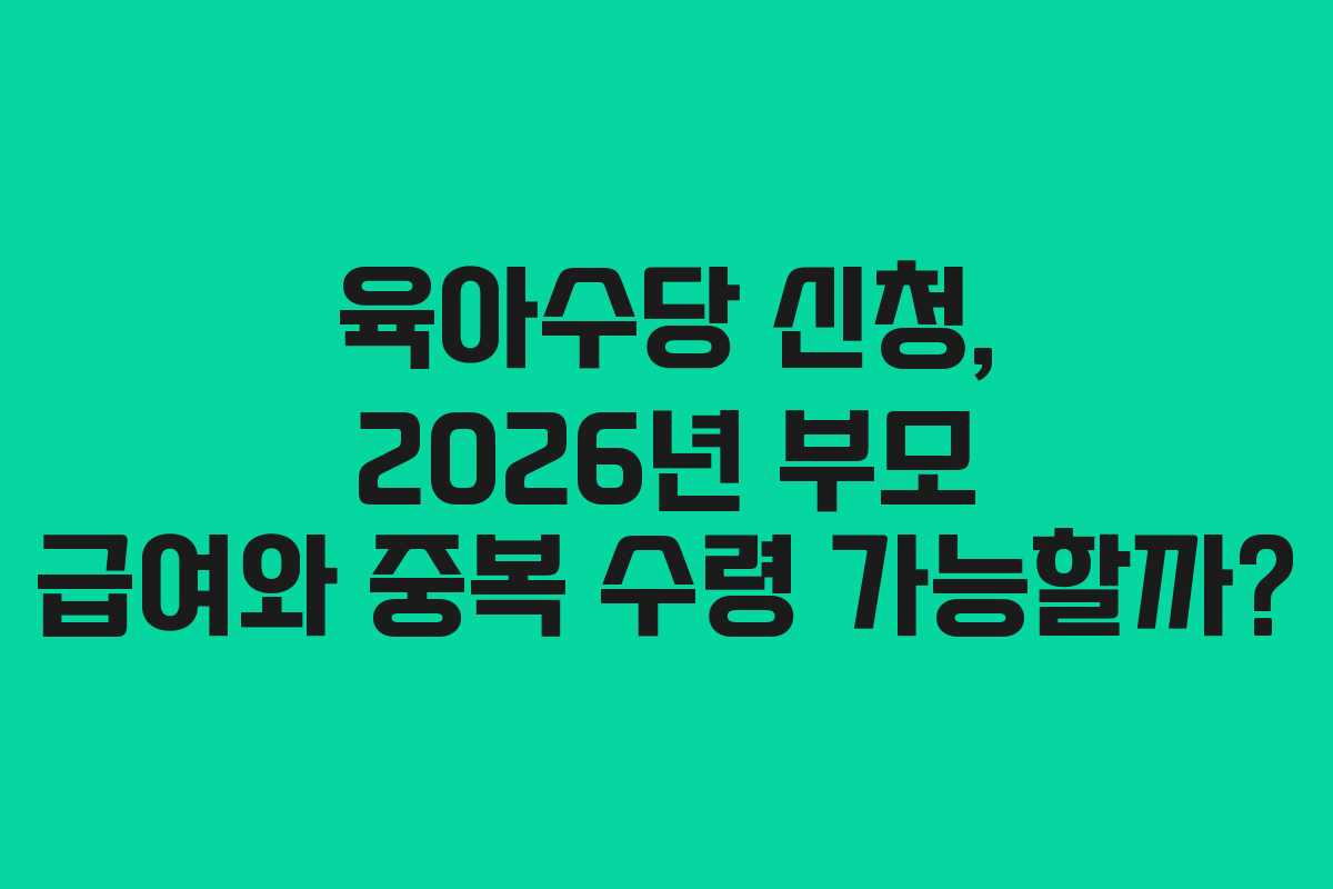 육아수당 신청, 2026년 부모 급여와 중복 수령 가능할까? 육아수당 신청, 2026년 부모 급여와 중복 수령 가능할까?