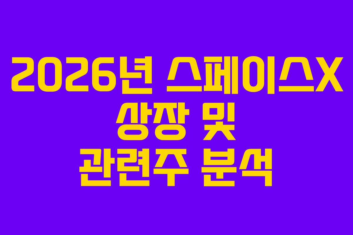 2026년 스페이스X 상장 및 관련주 분석 2026년 스페이스X 상장 및 관련주 분석