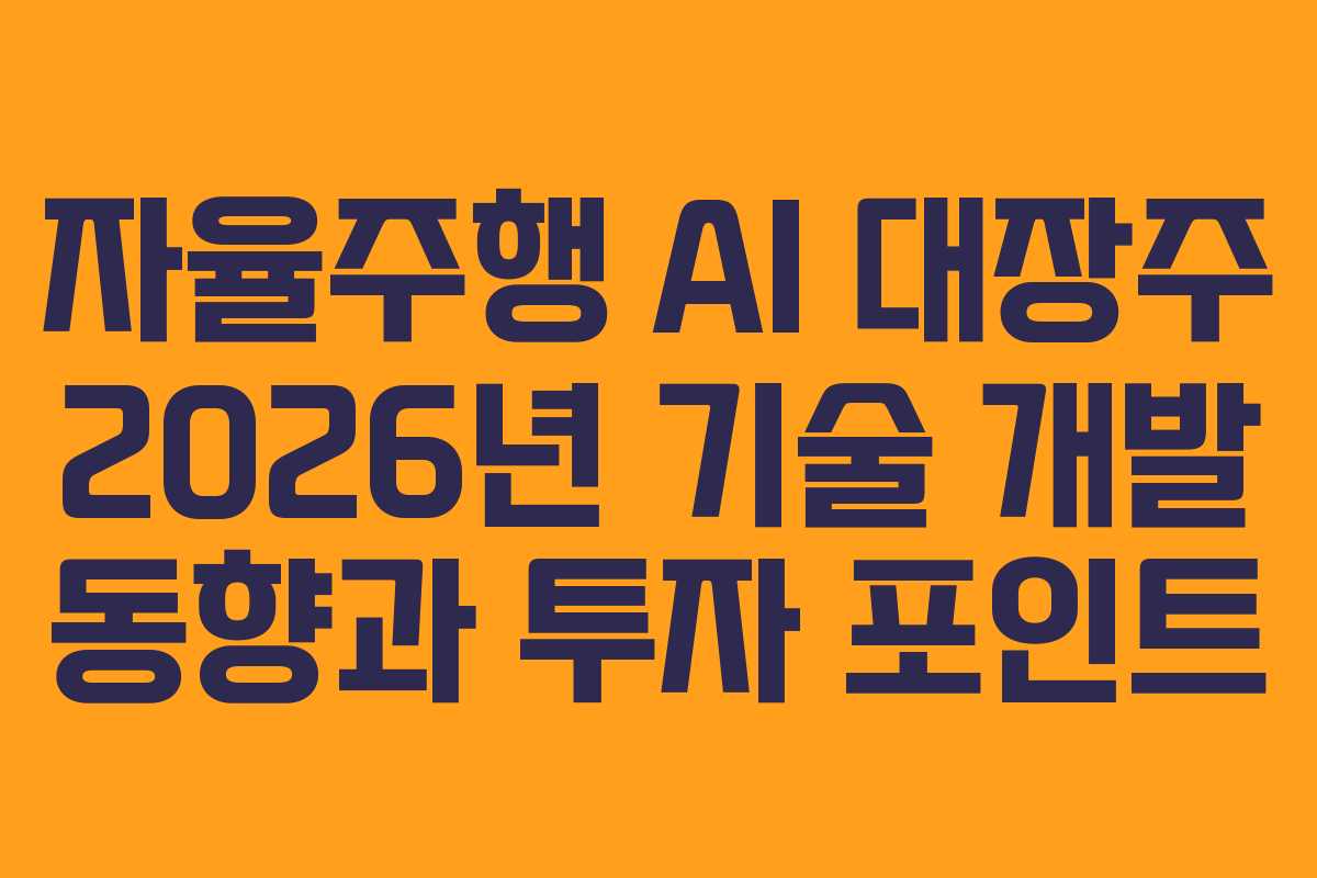 자율주행 AI 대장주 2026년 기술 개발 동향과 투자 포인트 자율주행 AI 대장주 2026년 기술 개발 동향과 투자 포인트