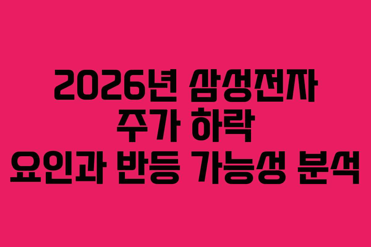 2026년 삼성전자 주가 하락 요인과 반등 가능성 분석 2026년 삼성전자 주가 하락 요인과 반등 가능성 분석