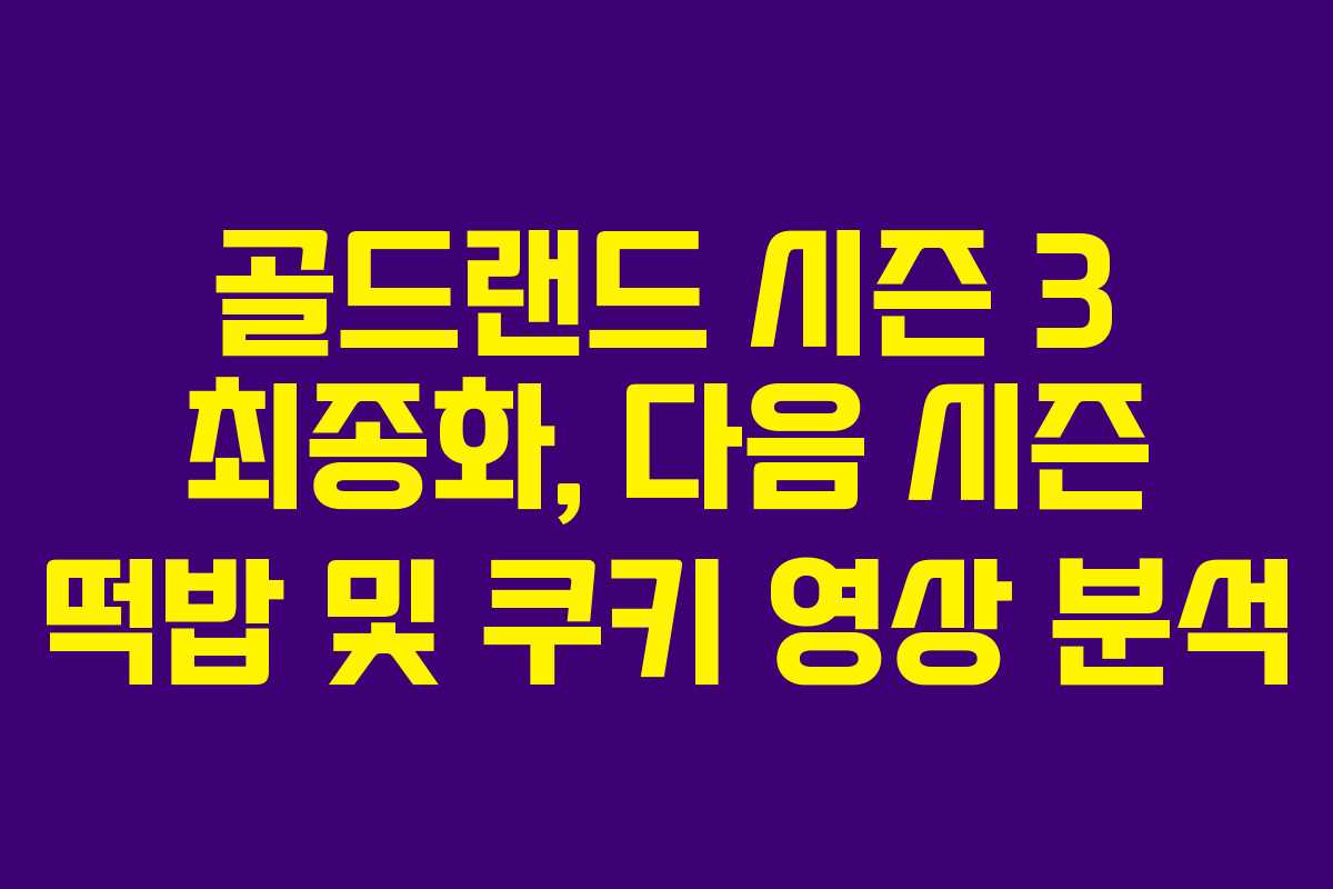 골드랜드 시즌 3 최종화, 다음 시즌 떡밥 및 쿠키 영상 분석 골드랜드 시즌 3 최종화, 다음 시즌 떡밥 및 쿠키 영상 분석