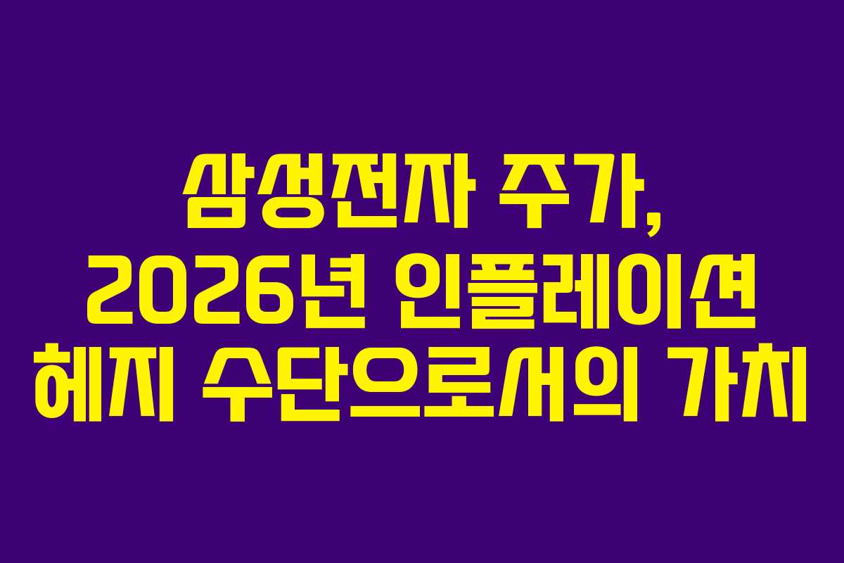 삼성전자 주가, 2026년 인플레이션 헤지 수단으로서의 가치 삼성전자 주가, 2026년 인플레이션 헤지 수단으로서의 가치