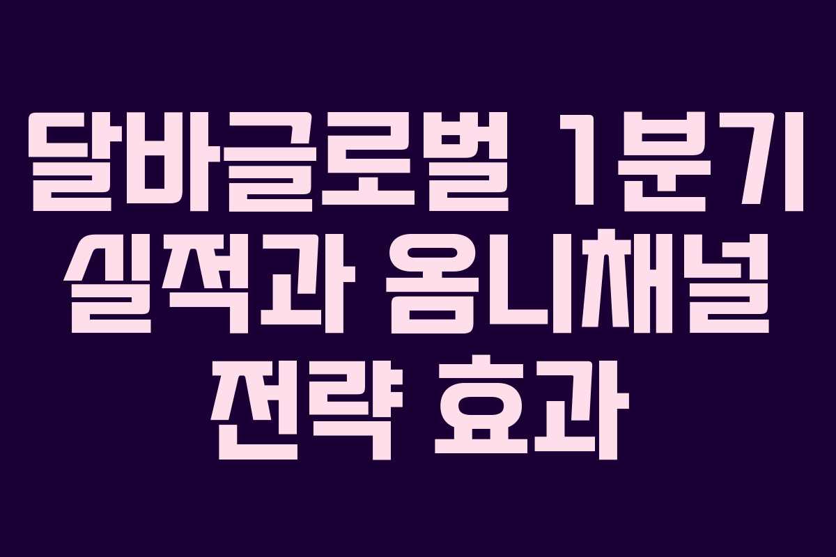 달바글로벌 1분기 실적과 옴니채널 전략 효과