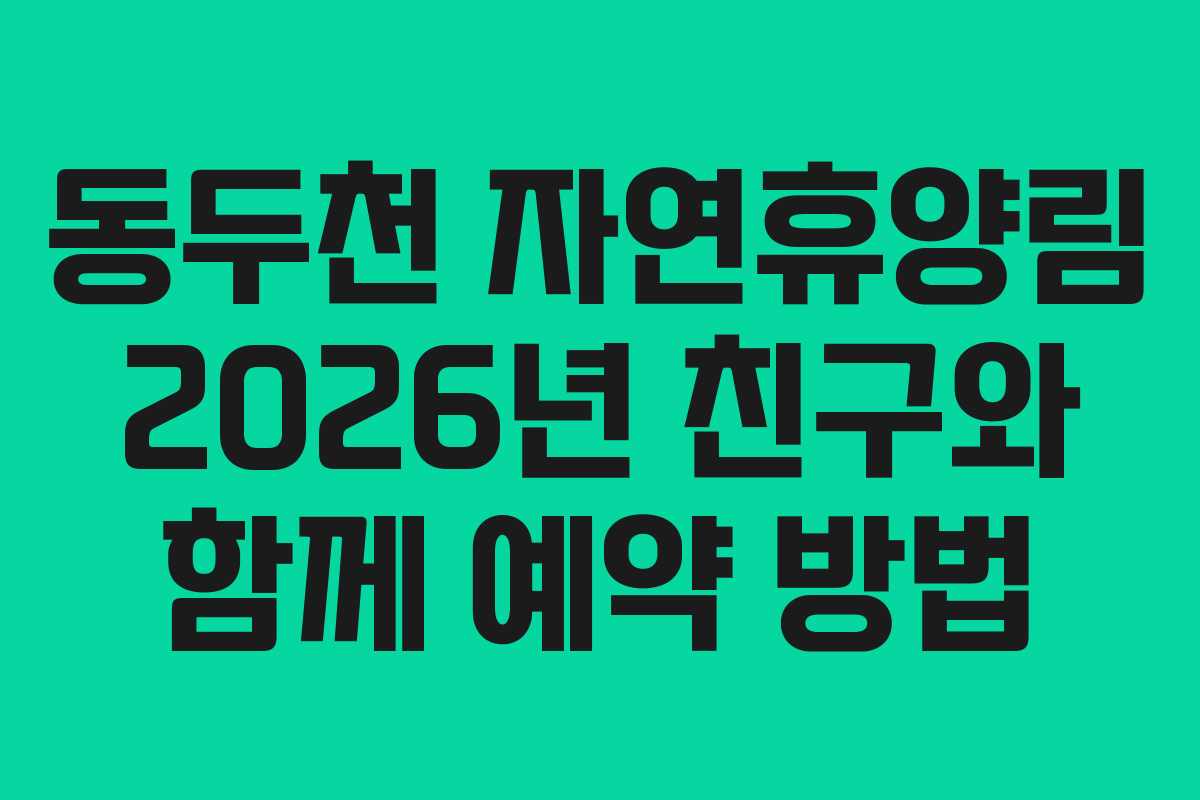 동두천 자연휴양림 2026년 친구와 함께 예약 방법