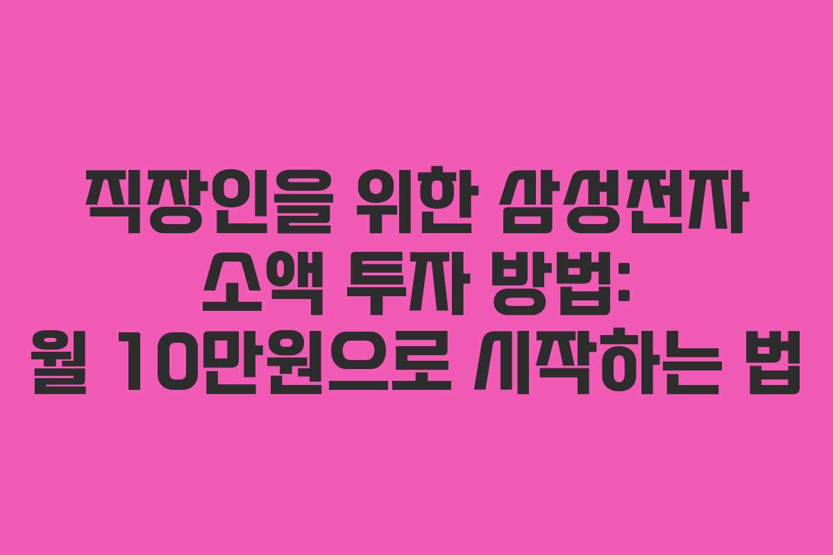 직장인을 위한 삼성전자 소액 투자 방법: 월 10만원으로 시작하는 법