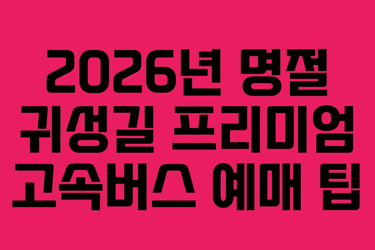 2026년 명절 귀성길 프리미엄 고속버스 예매 팁