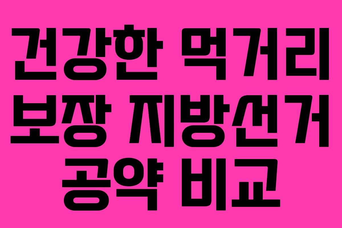 건강한 먹거리 보장 지방선거 공약 비교