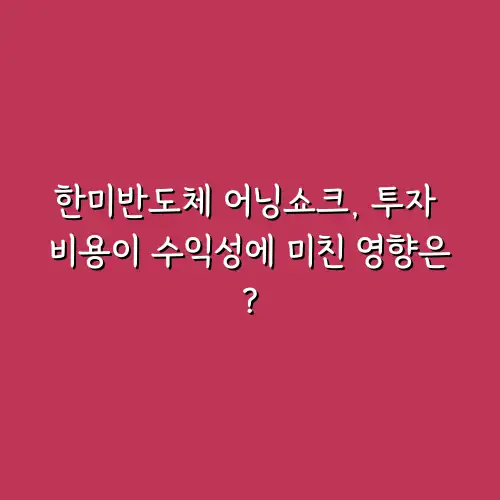 한미반도체 어닝쇼크, 투자 비용이 수익성에 미친 영향은?