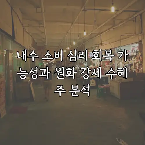 내수 소비 심리 회복 가능성과 원화 강세 수혜주 분석