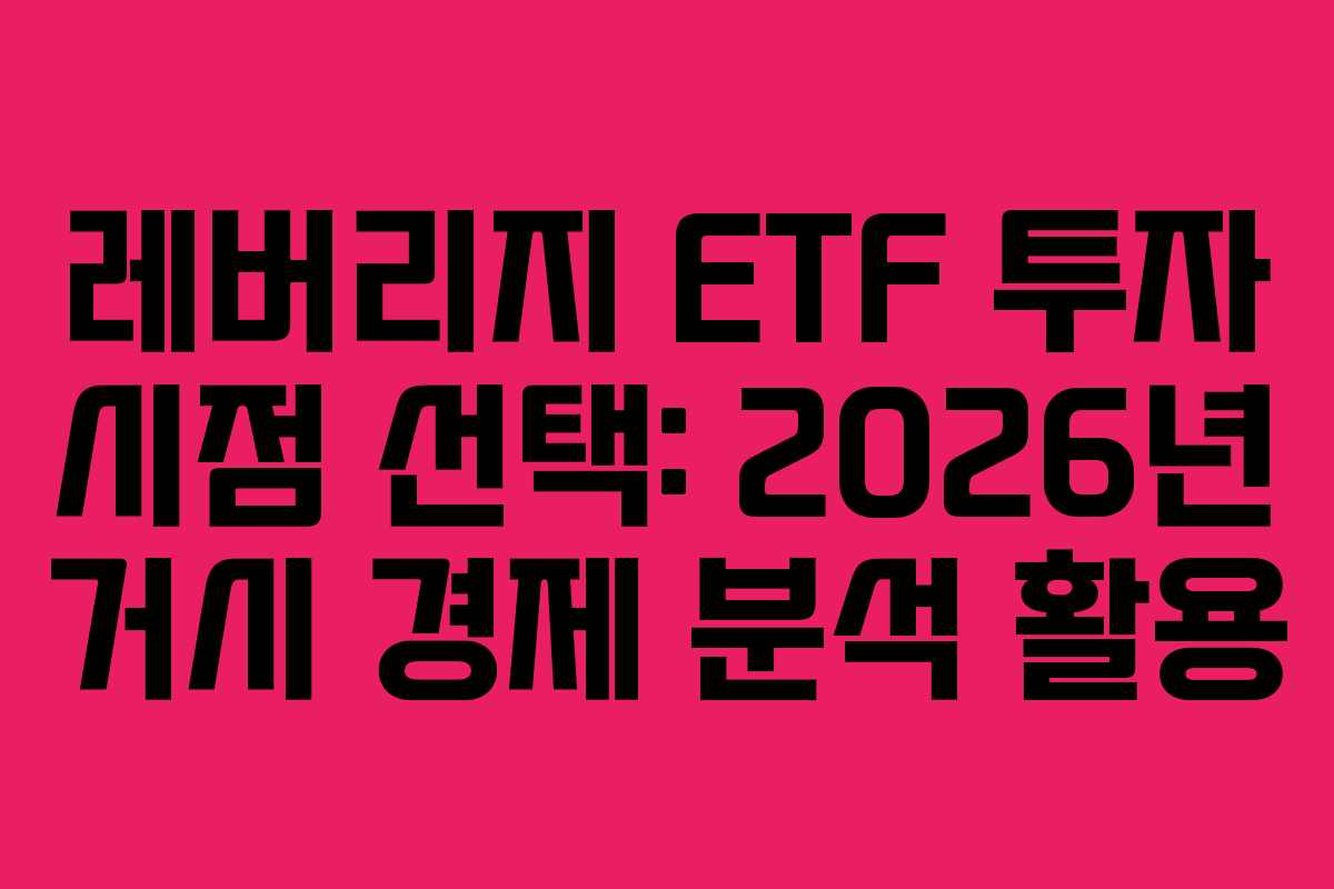 레버리지 ETF 투자 시점 선택: 2026년 거시 경제 분석 활용 레버리지 ETF 투자 시점 선택: 2026년 거시 경제 분석 활용