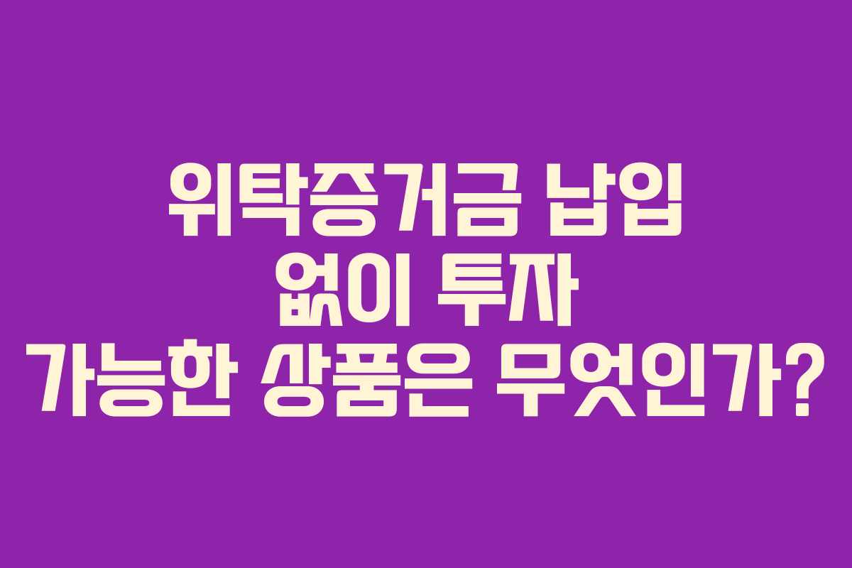 위탁증거금 납입 없이 투자 가능한 상품은 무엇인가? 위탁증거금 납입 없이 투자 가능한 상품은 무엇인가?