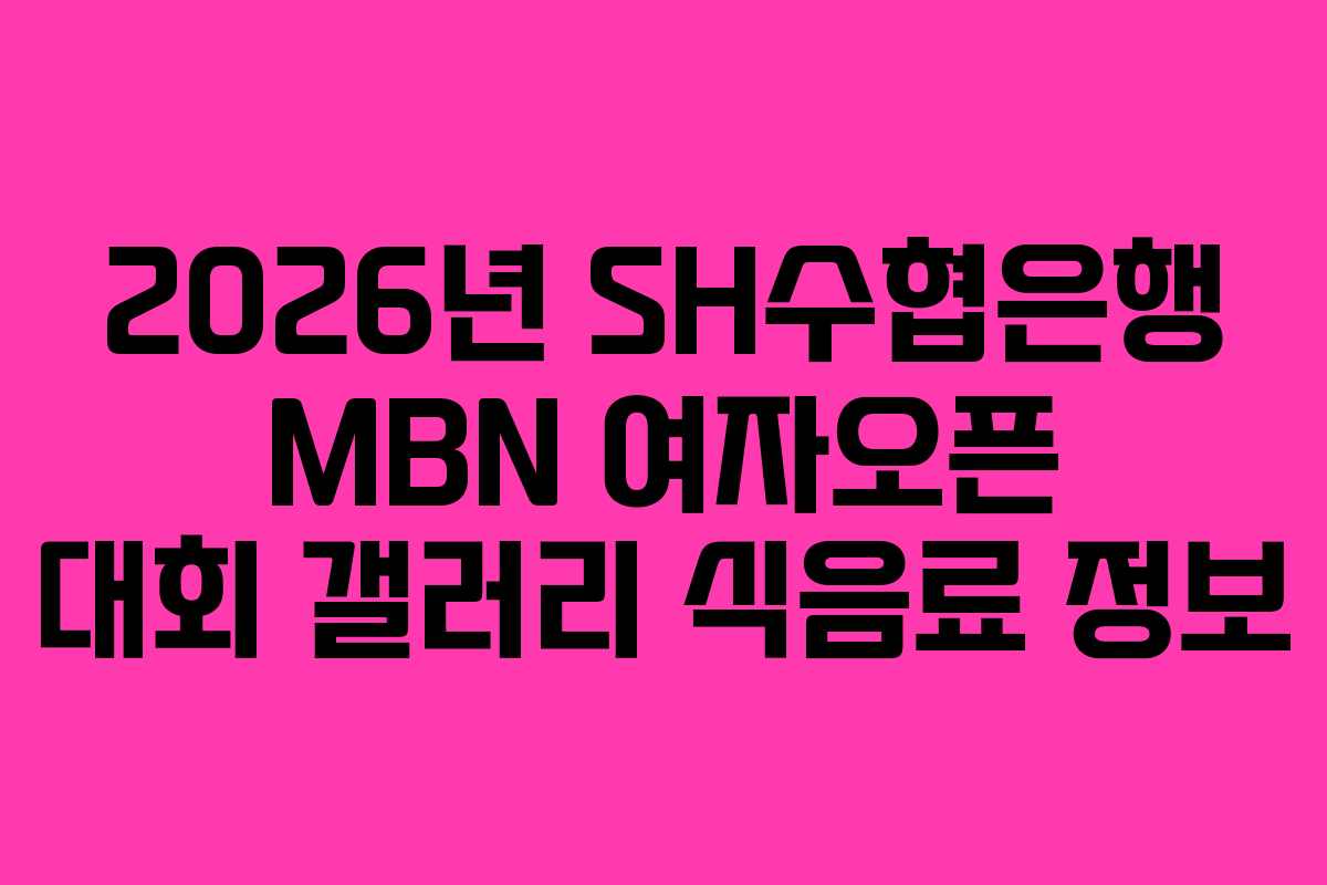 2026년 SH수협은행 MBN 여자오픈 대회 갤러리 식음료 정보
