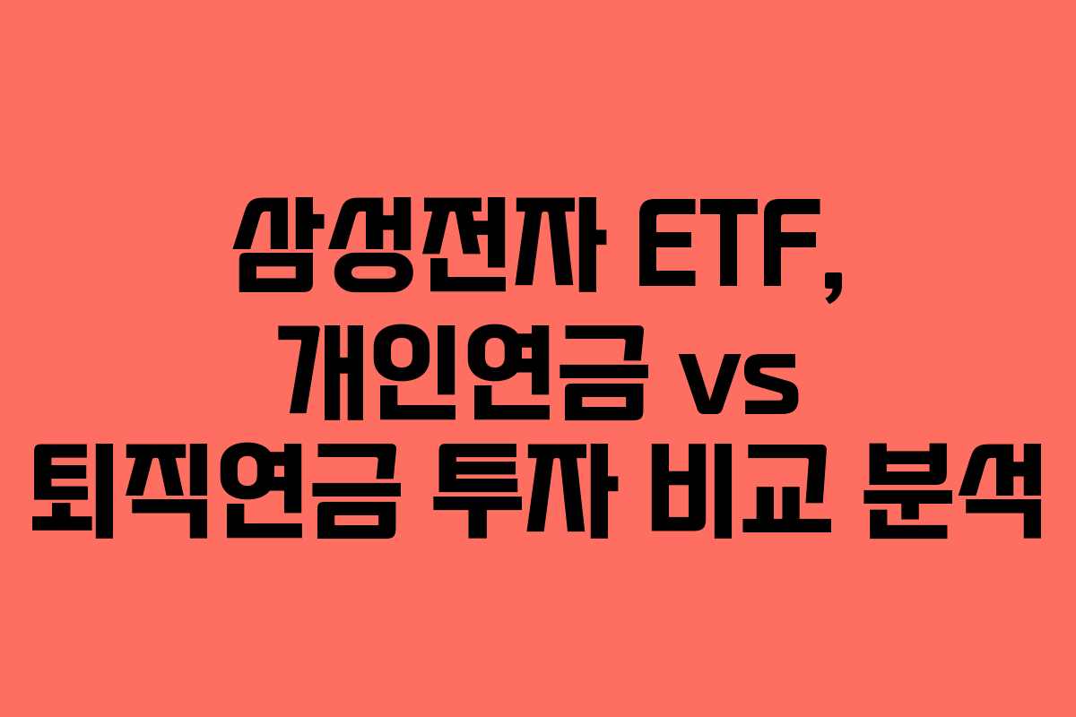 삼성전자 ETF, 개인연금 vs 퇴직연금 투자 비교 분석