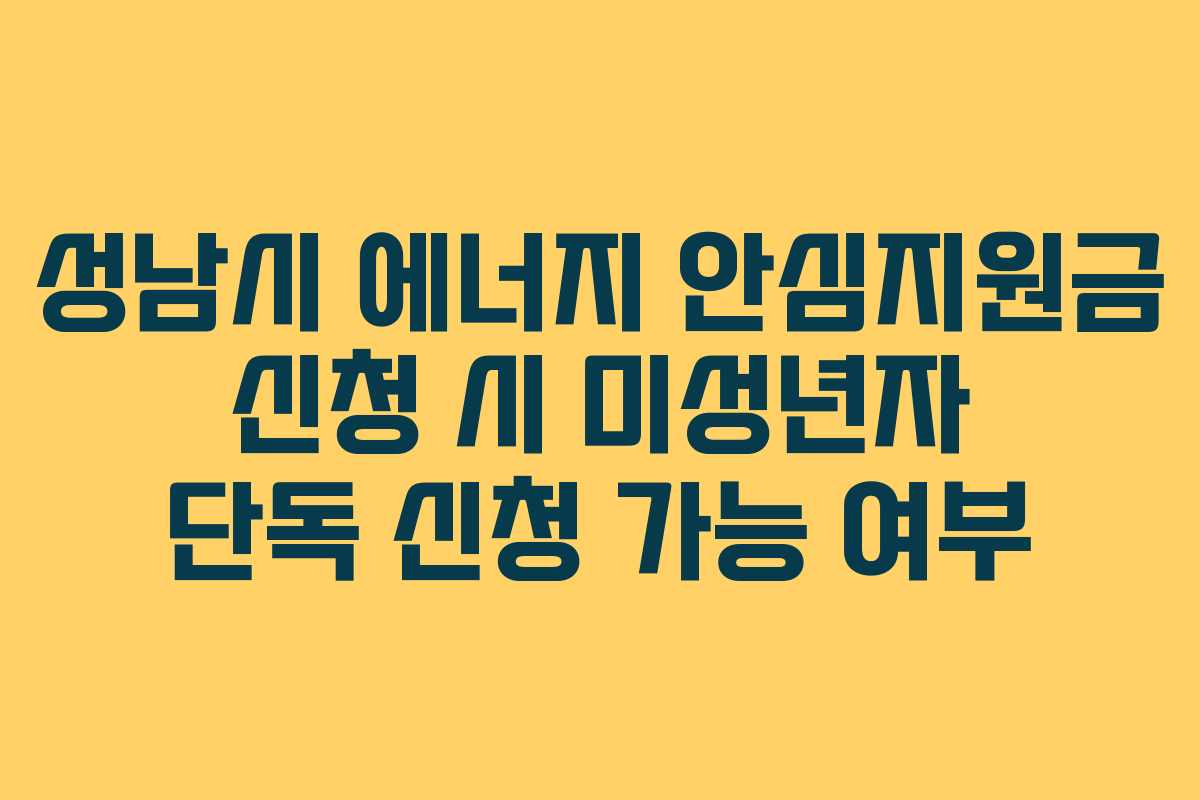 성남시 에너지 안심지원금 신청 시 미성년자 단독 신청 가능 여부