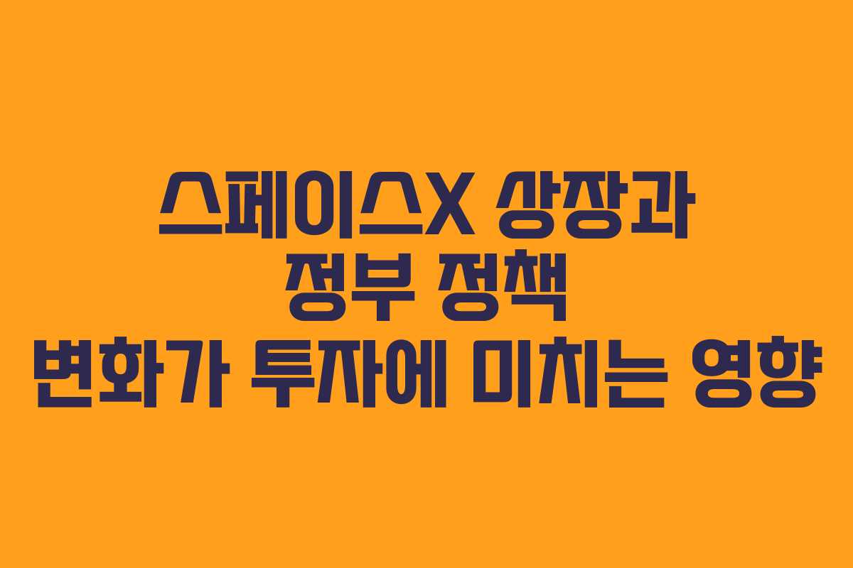 스페이스X 상장과 정부 정책 변화가 투자에 미치는 영향 스페이스X 상장과 정부 정책 변화가 투자에 미치는 영향