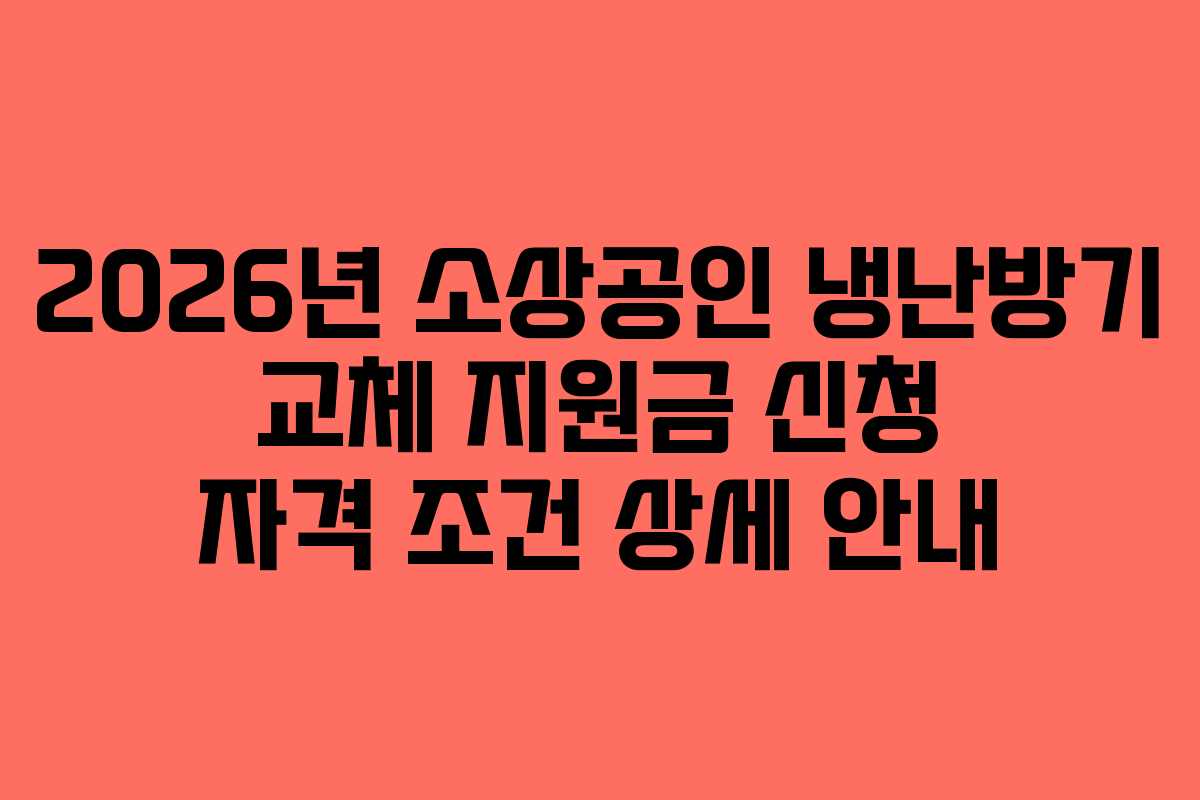 2026년 소상공인 냉난방기 교체 지원금 신청 자격 조건 상세 안내