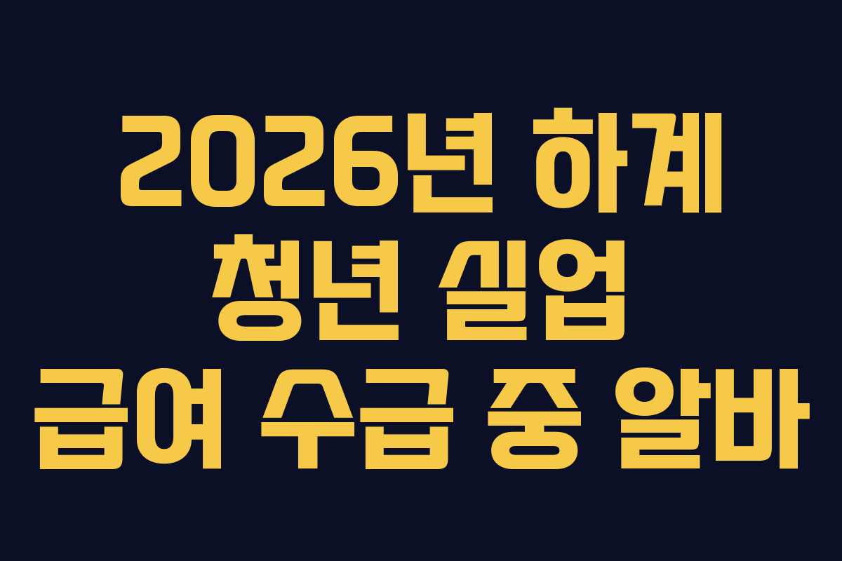 2026년 하계 청년 실업 급여 수급 중 알바