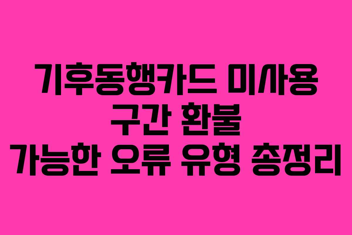 기후동행카드 미사용 구간 환불 가능한 오류 유형 총정리