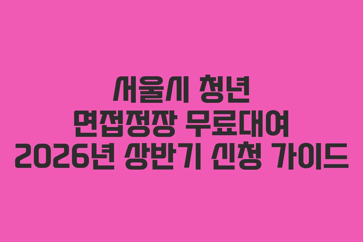 서울시 청년 면접정장 무료대여 2026년 상반기 신청 가이드