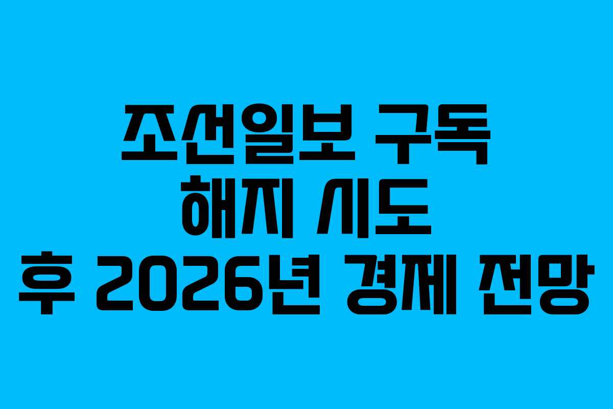 조선일보 구독 해지 시도 후 2026년 경제 전망
