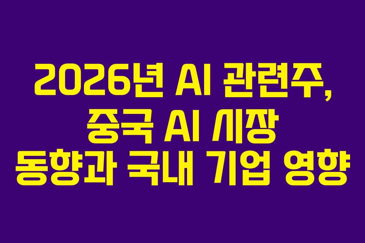 2026년 AI 관련주, 중국 AI 시장 동향과 국내 기업 영향