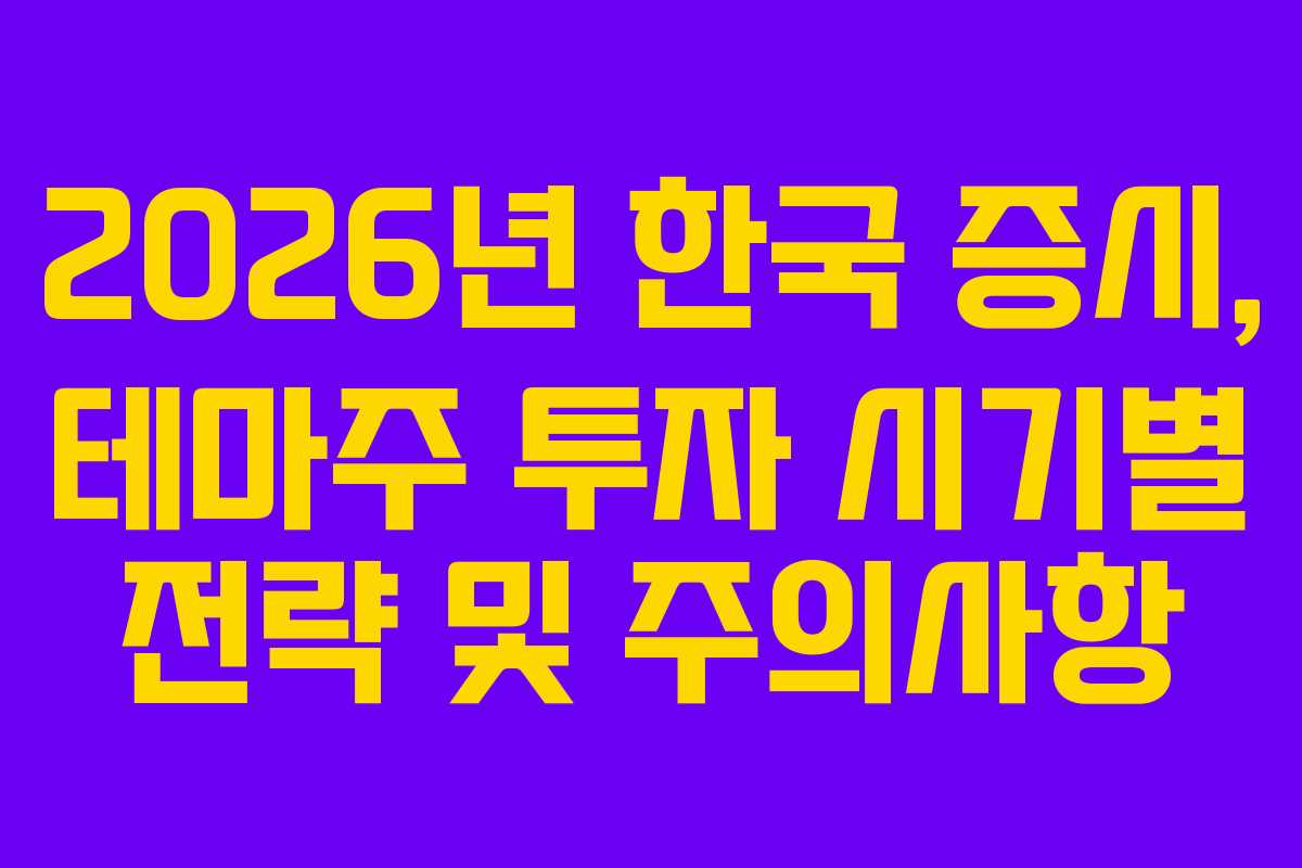 2026년 한국 증시, 테마주 투자 시기별 전략 및 주의사항