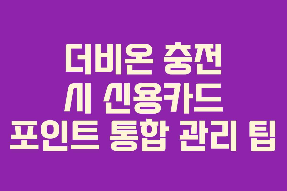 더비온 충전 시 신용카드 포인트 통합 관리 팁