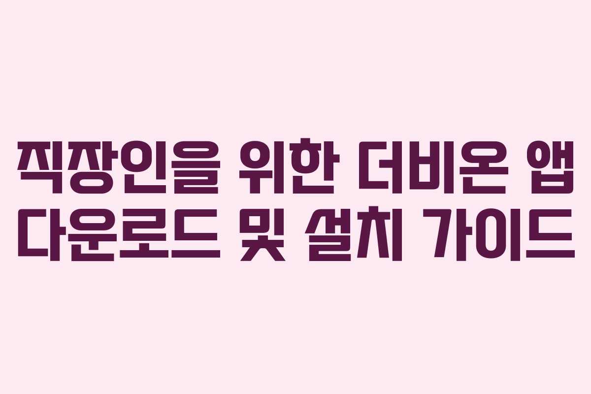 직장인을 위한 더비온 앱 다운로드 및 설치 가이드