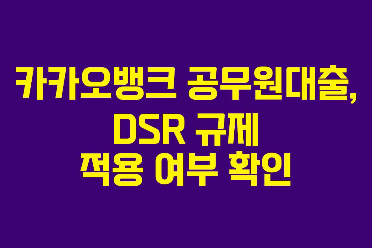 카카오뱅크 공무원대출, DSR 규제 적용 여부 확인
