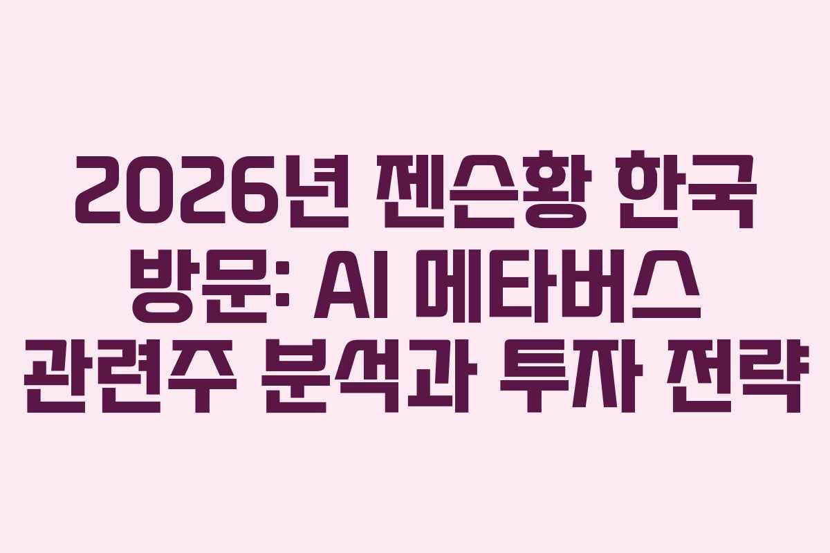 2026년 젠슨황 한국 방문: AI 메타버스 관련주 분석과 투자 전략 2026년 젠슨황 한국 방문: AI 메타버스 관련주 분석과 투자 전략