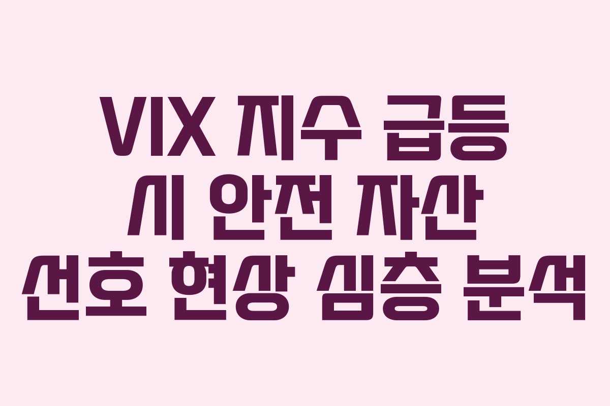 VIX 지수 급등 시 안전 자산 선호 현상 심층 분석 VIX 지수 급등 시 안전 자산 선호 현상 심층 분석