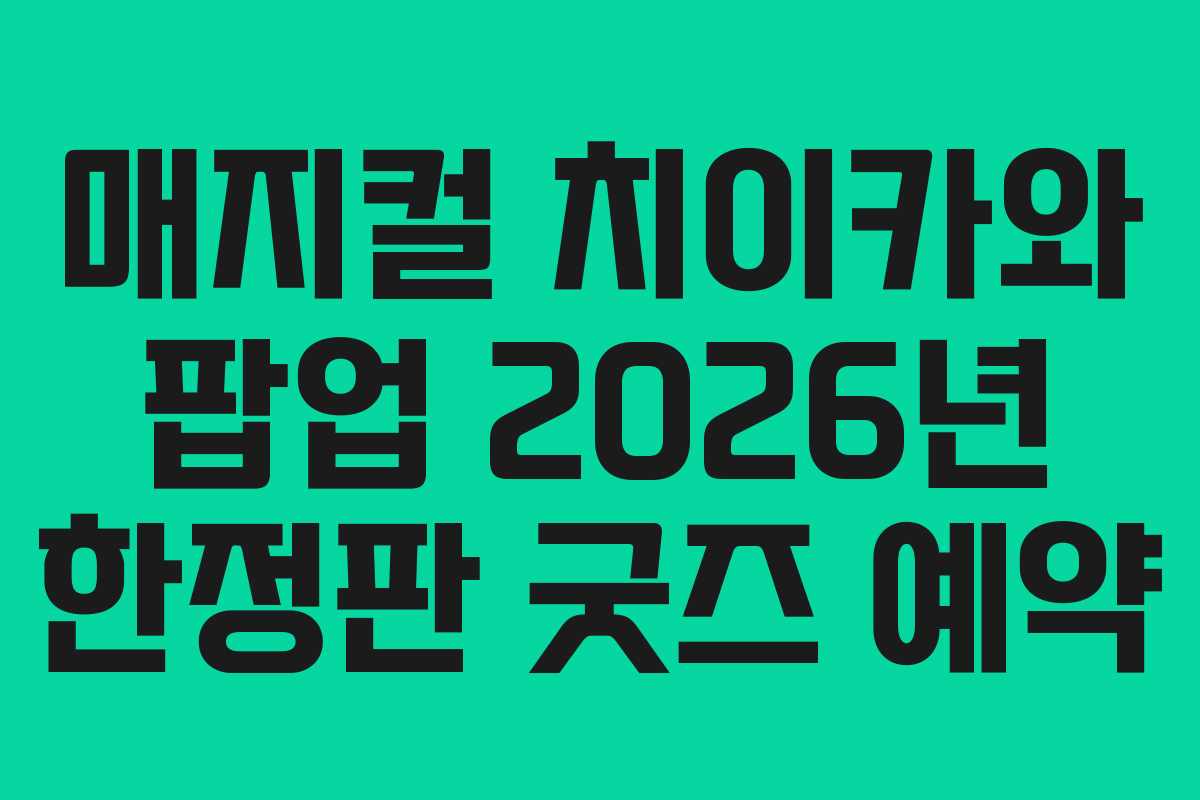 매지컬 치이카와 팝업 2026년 한정판 굿즈 예약 매지컬 치이카와 팝업 2026년 한정판 굿즈 예약