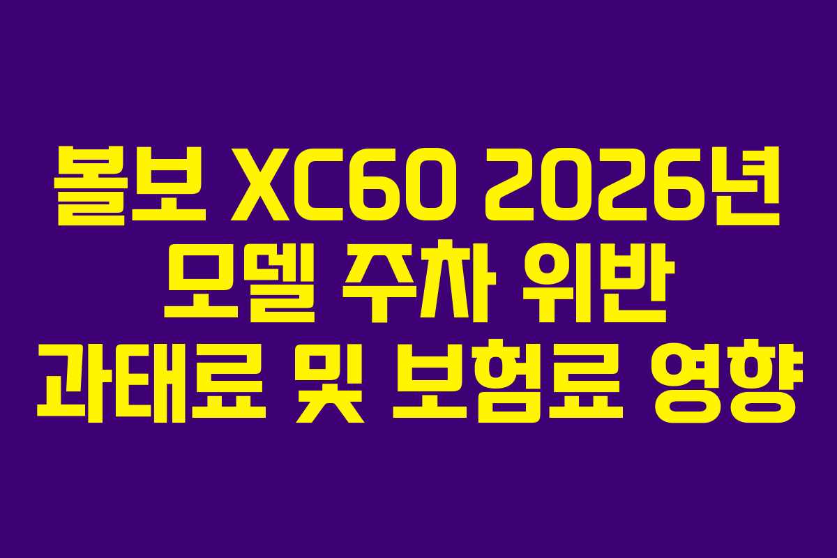 볼보 XC60 2026년 모델 주차 위반 과태료 및 보험료 영향 볼보 XC60 2026년 모델 주차 위반 과태료 및 보험료 영향