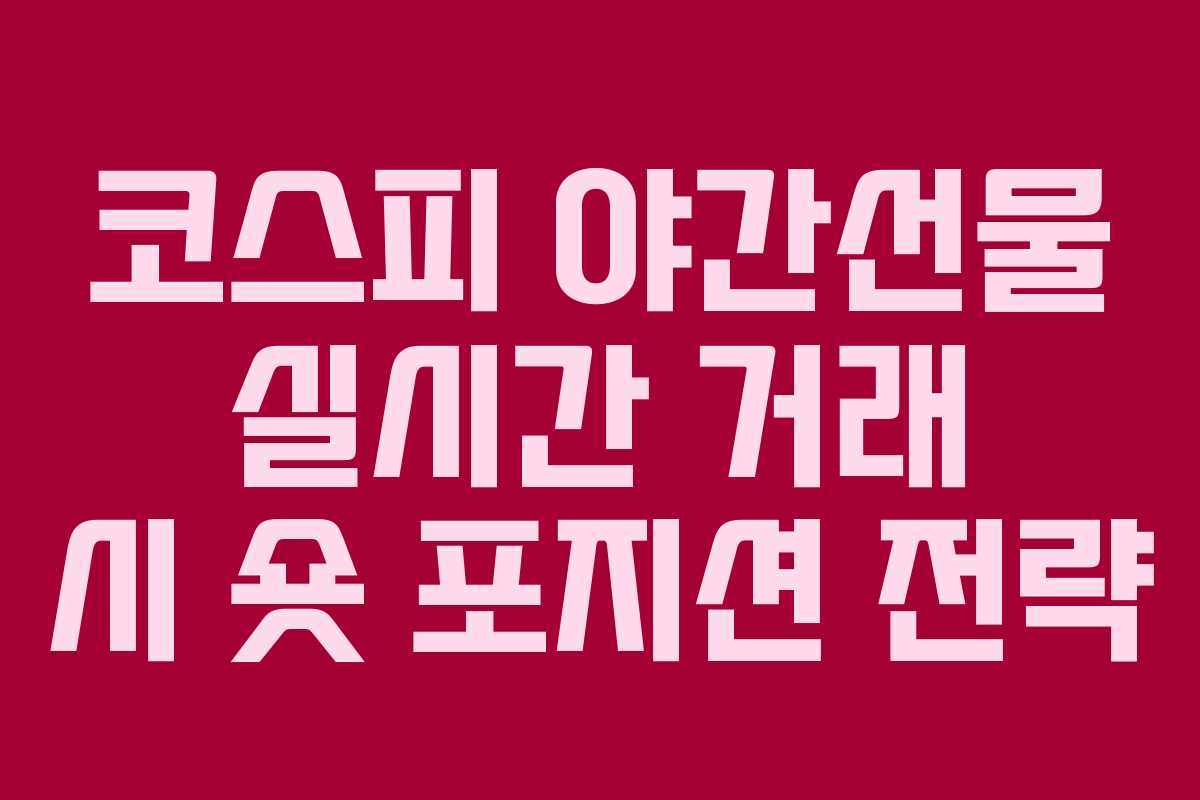 코스피 야간선물 실시간 거래 시 숏 포지션 전략 코스피 야간선물 실시간 거래 시 숏 포지션 전략