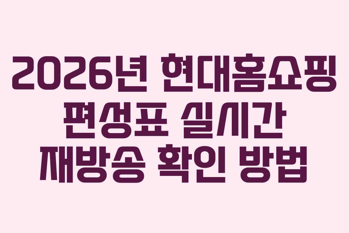 2026년 현대홈쇼핑 편성표 실시간 재방송 확인 방법 2026년 현대홈쇼핑 편성표 실시간 재방송 확인 방법