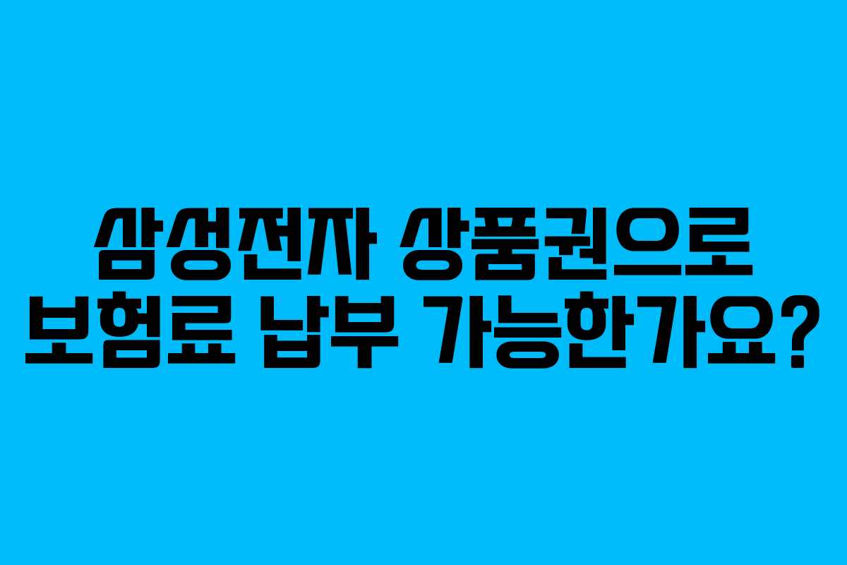 삼성전자 상품권으로 보험료 납부 가능한가요? 삼성전자 상품권으로 보험료 납부 가능한가요?