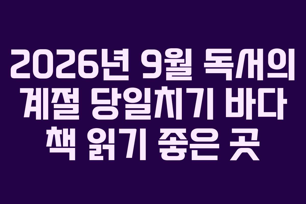2026년 9월 독서의 계절 당일치기 바다 책 읽기 좋은 곳 2026년 9월 독서의 계절 당일치기 바다 책 읽기 좋은 곳