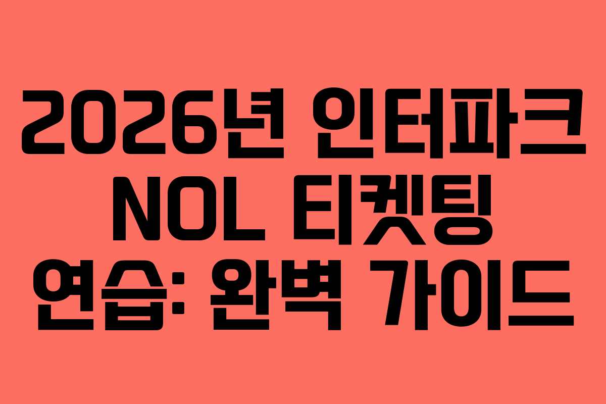 2026년 인터파크 NOL 티켓팅 연습: 완벽 가이드 2026년 인터파크 NOL 티켓팅 연습: 완벽 가이드