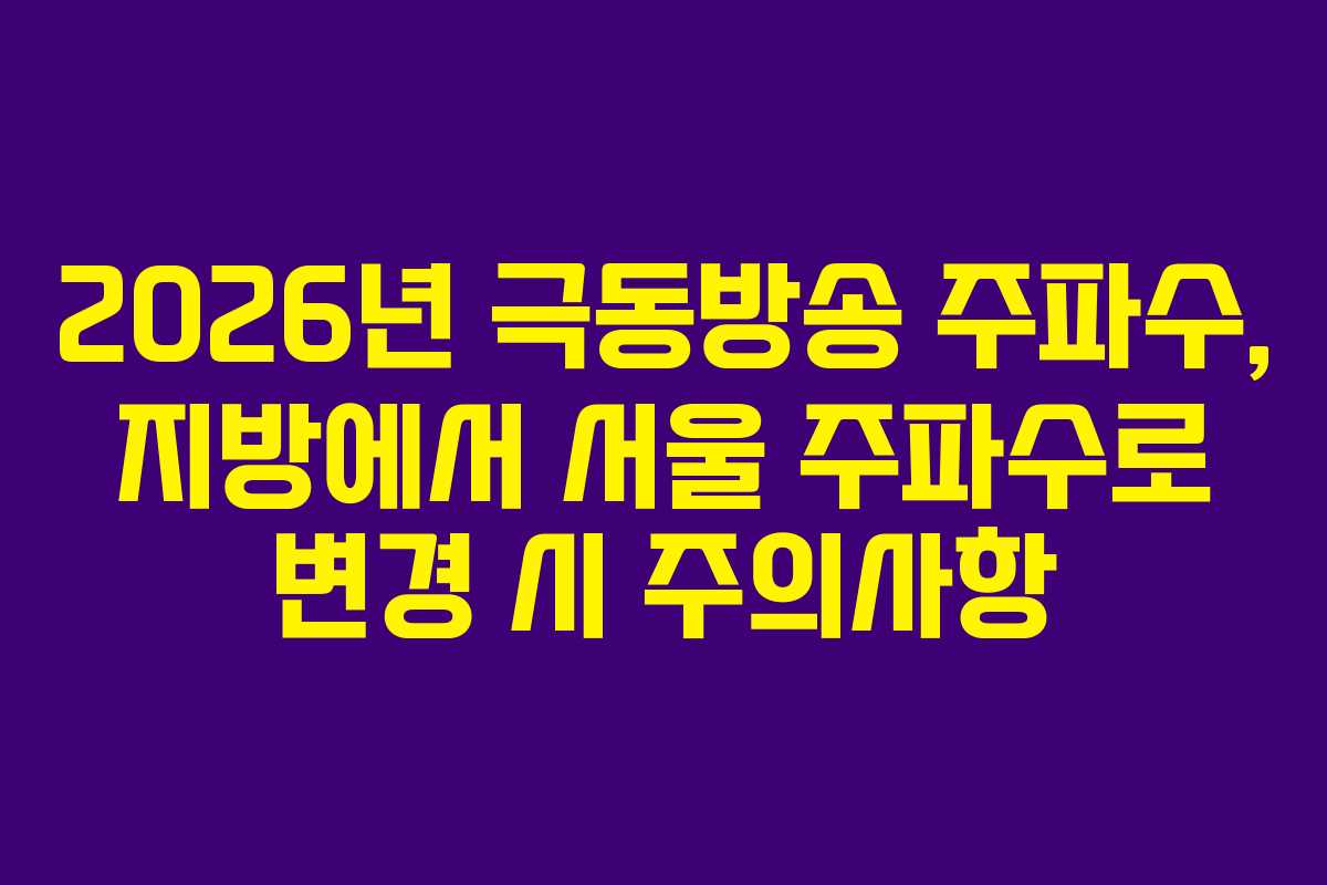 2026년 극동방송 주파수, 지방에서 서울 주파수로 변경 시 주의사항 2026년 극동방송 주파수, 지방에서 서울 주파수로 변경 시 주의사항