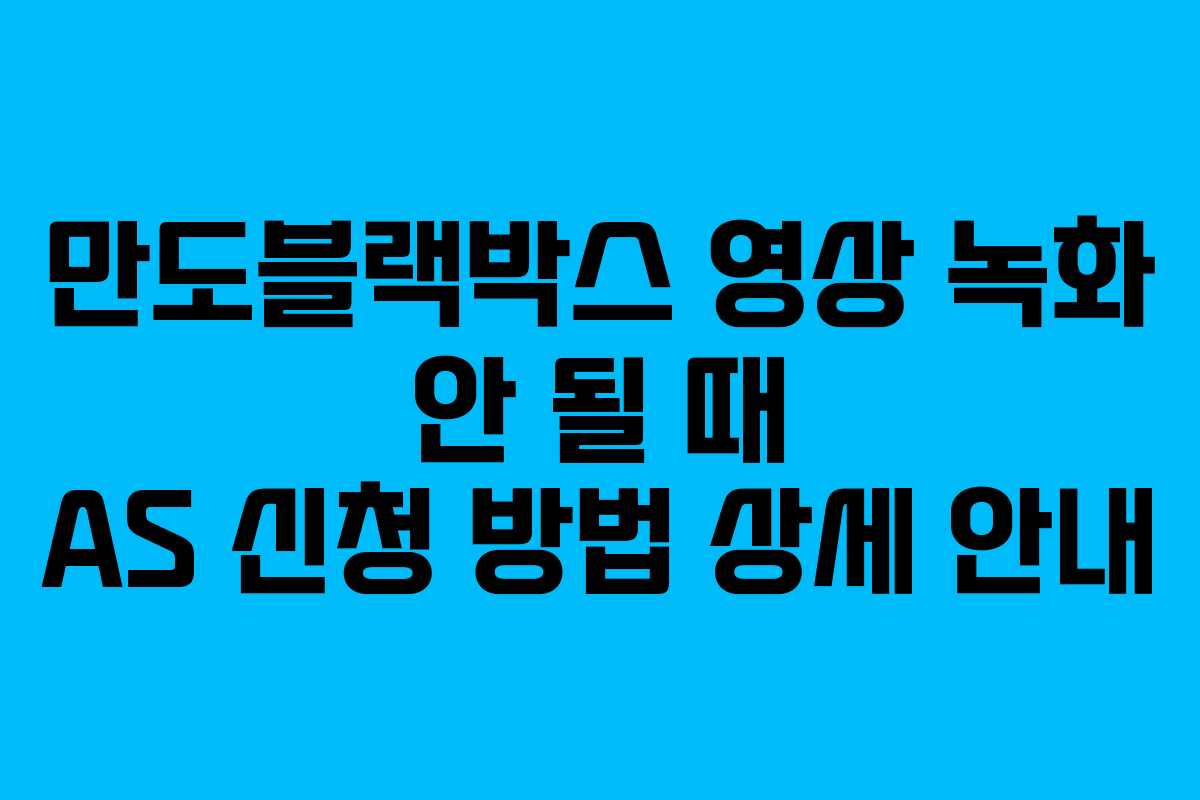 만도블랙박스 영상 녹화 안 될 때 AS 신청 방법 상세 안내