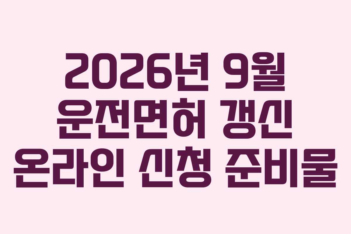2026년 9월 운전면허 갱신 온라인 신청 준비물 2026년 9월 운전면허 갱신 온라인 신청 준비물