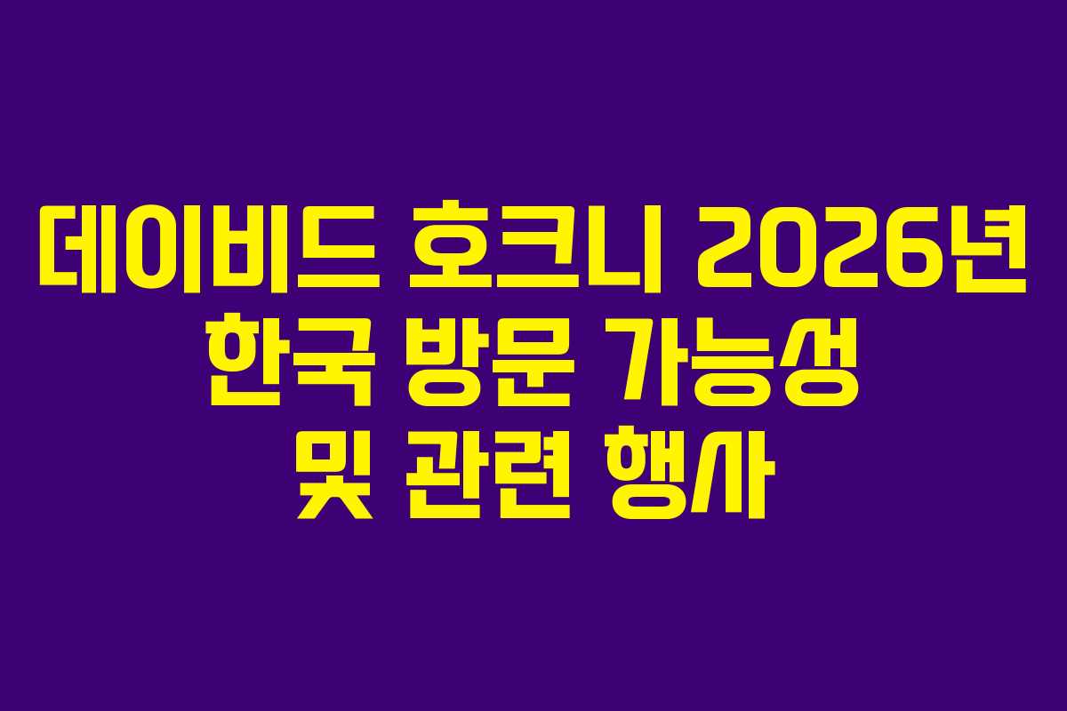 데이비드 호크니 2026년 한국 방문 가능성 및 관련 행사
