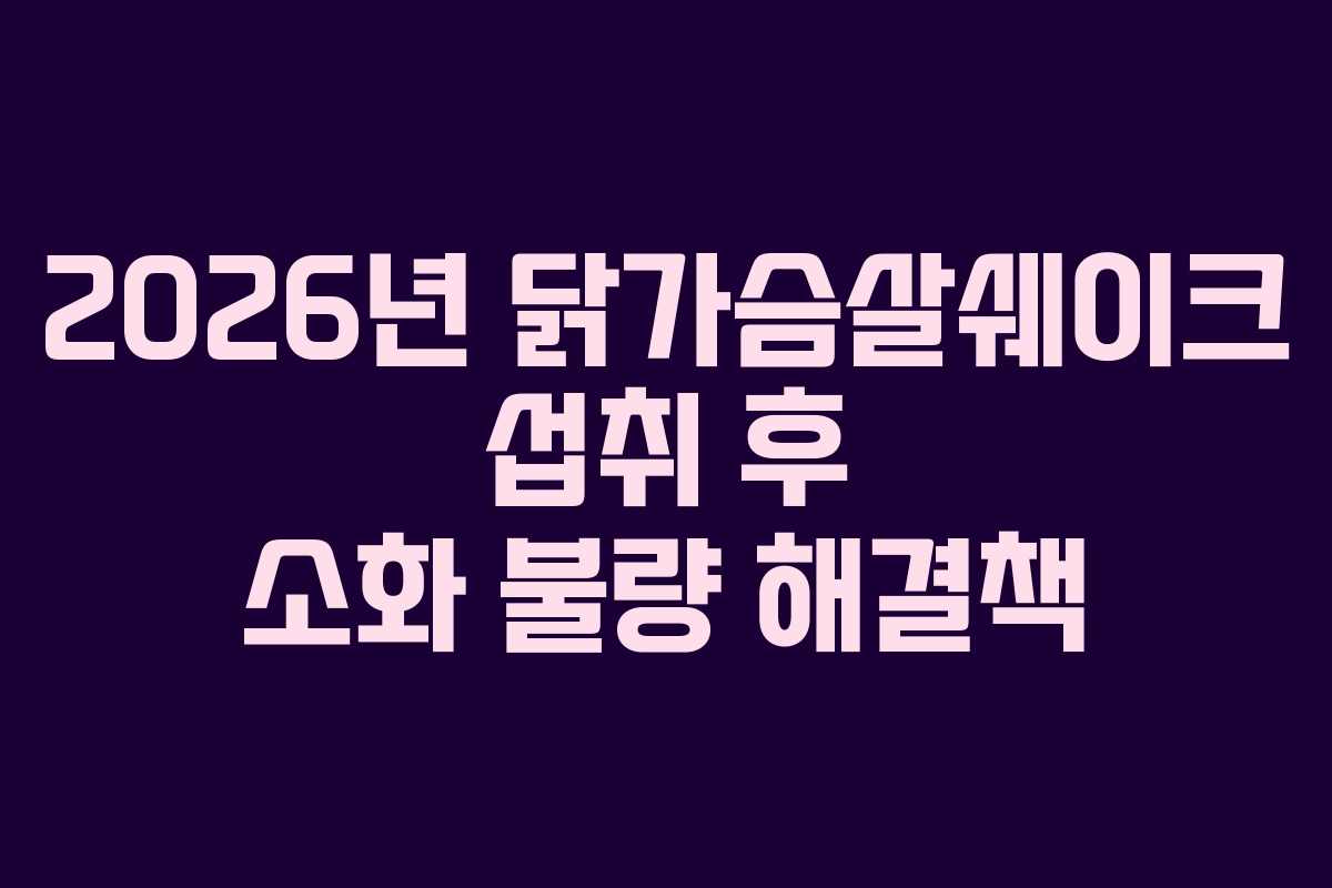 2026년 닭가슴살쉐이크 섭취 후 소화 불량 해결책 2026년 닭가슴살쉐이크 섭취 후 소화 불량 해결책