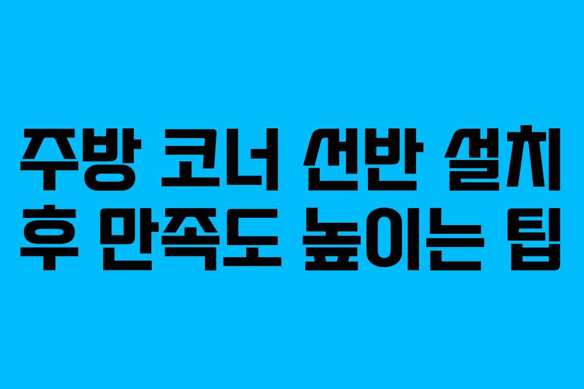 주방 코너 선반 설치 후 만족도 높이는 팁 주방 코너 선반 설치 후 만족도 높이는 팁