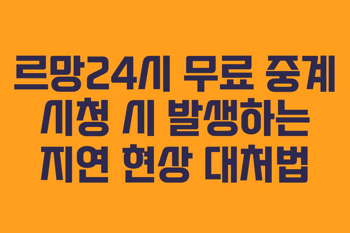 르망24시 무료 중계 시청 시 발생하는 지연 현상 대처법 르망24시 무료 중계 시청 시 발생하는 지연 현상 대처법