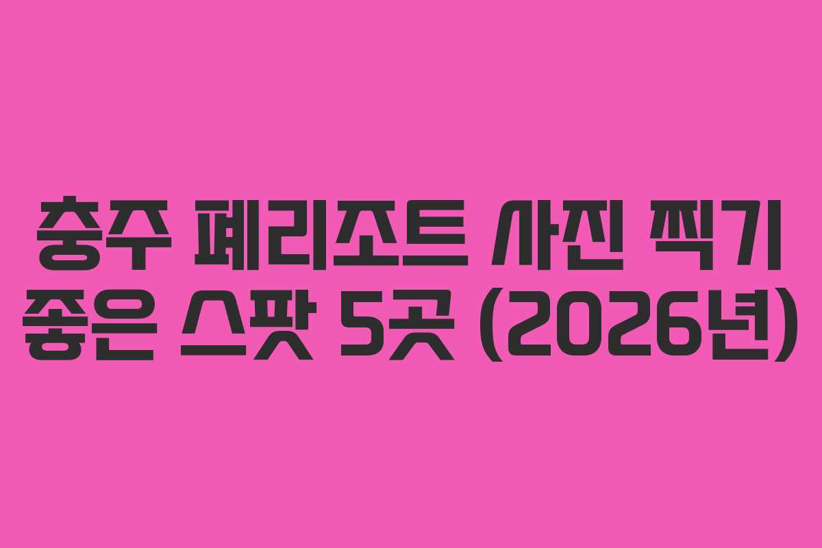 충주 폐리조트 사진 찍기 좋은 스팟 5곳 (2026년)